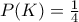 P(K) = \frac{1}{4}
