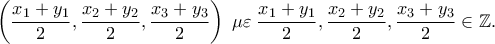 \displaystyle{\left( {\frac{{x_1  + y_1 }} 
{2},\frac{{x_2  + y_2 }} 
{2},\frac{{x_3  + y_3 }} 
{2}} \right)\;\mu \varepsilon \;\frac{{x_1  + y_1 }} 
{2},\frac{{x_2  + y_2 }} 
{2},\frac{{x_3  + y_3 }} 
{2} \in \mathbb{Z}.}
