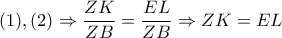 (1),(2) \Rightarrow  \dfrac{ZK}{ZB}=\dfrac{EL}{ZB} \Rightarrow ZK=EL 