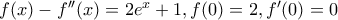 f(x)-f''(x)=2e^x+1 , f(0)=2 ,f'(0)=0