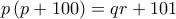 p\left ( p+100 \right )=qr+101