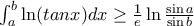 \int_{a}^{b}{\ln (tanx)dx}\geq\frac{1}{e}\ln \frac{\sin a}{\sin b}