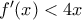 f ^{\prime}(x) < 4x