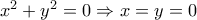 x^{2}+y^{2}=0\Rightarrow x=y=0
