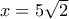 x = 5\sqrt 2