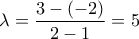 \displaystyle{\lambda=\frac{3-(-2)}{2-1}=5}