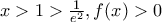 x>1>\frac{1}{e^{2}},f(x)>0