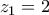 \displaystyle{{z_1} = 2}