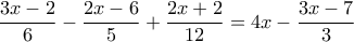 \displaystyle{\frac{3x-2}{6}-\frac{2x-6}{5}+\frac{2x+2}{12}=4x-\frac{3x-7}{3}}