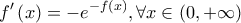 \displaystyle{f'\left( x \right) =  - {e^{ - f\left( x \right)}},\forall x \in \left( {0, + \infty } \right)}