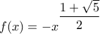 f(x)=-x^{\dfrac{1+\sqrt{5}}{2}}