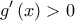 \displaystyle{g'\left( x \right) > 0}
