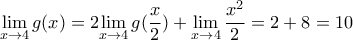 \displaystyle{\underset{x\to 4}{\mathop{\lim }}\,g(x)=2\underset{x\to 4}{\mathop{\lim }}\,g(\frac{x}{2})+\underset{x\to 4}{\mathop{\lim }}\,\frac{{{x}^{2}}}{2}=2+8=10}