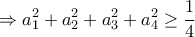 \displaystyle{\Rightarrow  a_1^2+a_2^2+a_3^2+a_4^2 \geq \frac{1}{4} }