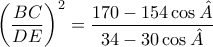 \displaystyle \left( \frac{BC}{DE} \right)^2 = \frac{170 - 154 \cos \hat{A}}{34 - 30 \cos \hat{A}}