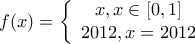\displaystyle{ 
f(x) = \left\{ {\begin{array}{*{20}c} 
   {x,x \in \left[ {0,1} \right]}  \\ 
   {2012,x = 2012}  \\ 
\end{array}} \right. 
}