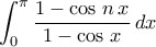\displaystyle{\int_{0}^{\pi}\frac{1-\cos\,n\,x}{1-\cos\,x}\,dx}