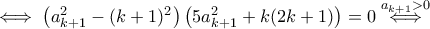 \iff \left(a_{k+1}^2-(k+1)^2\right)\left(5a_{k+1}^2+k(2k+1)\right)=0\overset{a_{k+1}>0}{\iff}