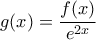 \displaystyle{g(x)=\frac{f(x)}{e^{2x}}}