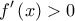 \displaystyle{ 
f'\left( x \right) > 0 
}