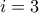 i=3