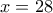 x = 28