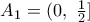 {{A}_{1}}=(0,\,\,\frac{1}{2}]