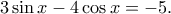 \displaystyle{3\sin x-4\cos x=-5.}