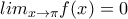 lim_{x\rightarrow \pi }f(x)=0