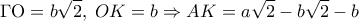 \displaystyle\Gamma {\rm O} = b\sqrt 2 ,\;OK = b \Rightarrow AK = a\sqrt 2  - b\sqrt 2  - b