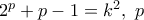 2^{p}+p-1 =k^2, \ p