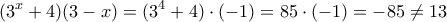 \displaystyle{(3^{x}+ 4)(3-x) = (3^{4}+ 4)\cdot (-1)=85\cdot (-1)=-85\ne 13}