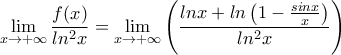 \displaystyle{\lim_{x \to +\infty}\frac{f(x)}{ln^2x}=\lim_{x\rightarrow +\infty}\left( \frac{lnx+ln\left(1-\frac{sinx}{x} \right)}{ln^2x}\right)}