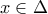 \displaystyle{ x\in \Delta }