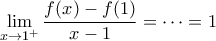 \displaystyle \lim_{x\to 1^+}\frac{f(x)-f(1)}{x-1}=\dots=1