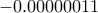 -0.00000011