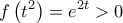 \displaystyle{ 
f\left( {t^2 } \right) = e^{2t}  > 0 
}