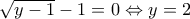 \sqrt{y - 1} - 1 = 0 \Leftrightarrow y = 2