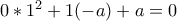 0*1^2+1(-a)+a=0