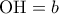 \displaystyle{\rm O}{\rm H} = b