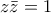z\bar{z}=1