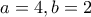 a=4, b=2