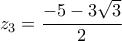 \displaystyle{{z_3} = \frac{{ - 5 - 3\sqrt 3 }}{2}}