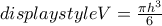  displaystyle V = \frac{{\pi {h^3}}}{6}