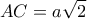 \displaystyle{AC=a\sqrt{2}}