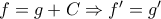f=g+C \Rightarrow f'=g'