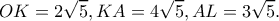 \displaystyle OK = 2\sqrt 5 ,KA = 4\sqrt 5 ,AL = 3\sqrt 5.