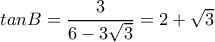 tanB=\dfrac{3}{6-3\sqrt{3}}=2+\sqrt{3}