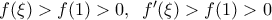 f(\xi )>f(1)>0,\,\,\,{f}'(\xi )>f(1)>0