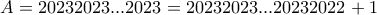 \displaystyle{A=20232023 . . . 2023 = 20232023 . . . 20232022 +1}